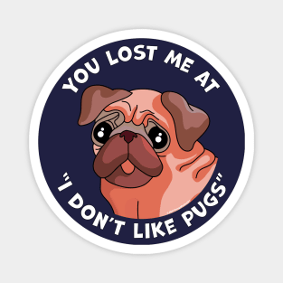 You Lost Me at I Don't Like Pugs - Funny Pug Dog Lover Magnet